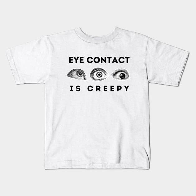 Eye Contact Is Creepy Kids T-Shirt by NeuroChaos